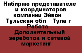Набираю представителеq и координаторов компании Эйвон - Тульская обл., Тула г. Работа » Дополнительный заработок и сетевой маркетинг   